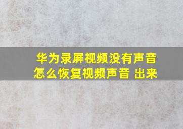 华为录屏视频没有声音怎么恢复视频声音 出来